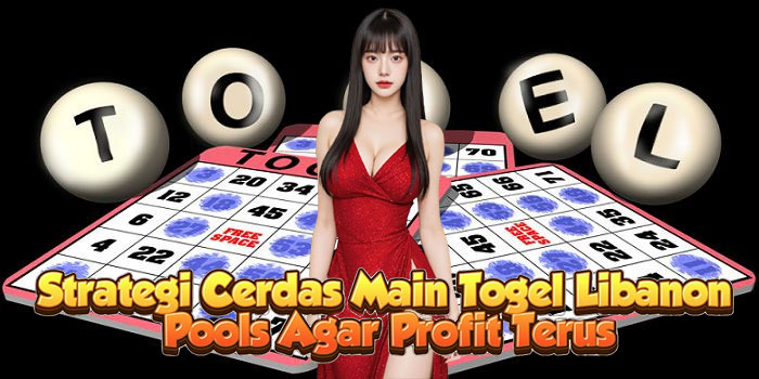 Strategi Cerdas Main Togel Libanon Pools Agar Profit Terus