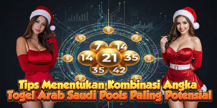 Tips Menentukan Kombinasi Angka Togel Arab Saudi Pools Paling Potensial