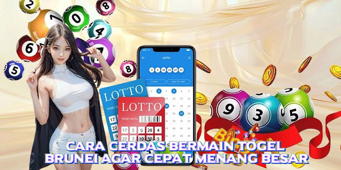 Cara Cerdas Bermain Togel Brunei Agar Cepat Menang Besar